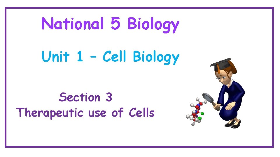 National 5 Biology Unit 1 – Cell Biology Section 3 Therapeutic use of Cells