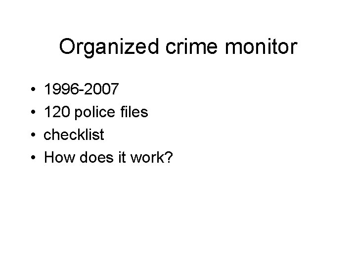Organized crime monitor • • 1996 -2007 120 police files checklist How does it