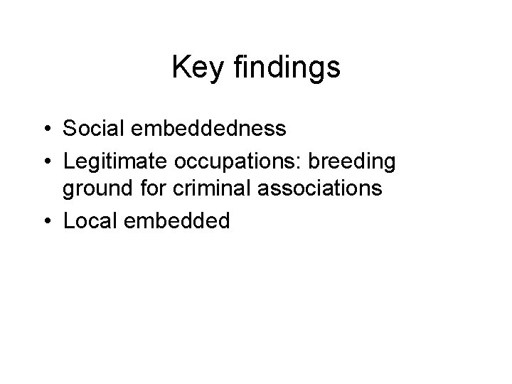Key findings • Social embeddedness • Legitimate occupations: breeding ground for criminal associations •