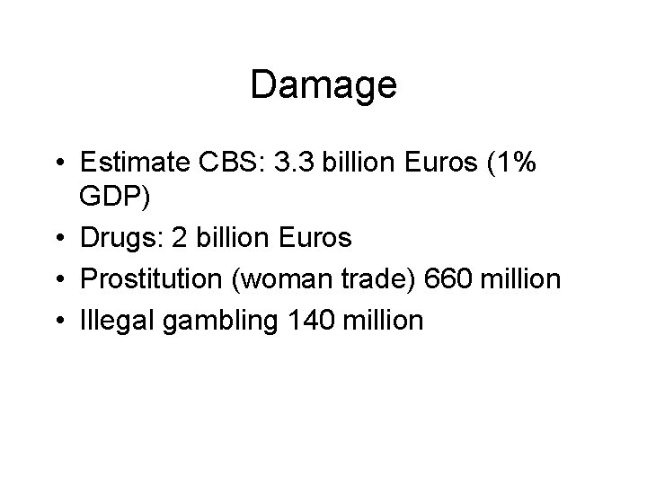 Damage • Estimate CBS: 3. 3 billion Euros (1% GDP) • Drugs: 2 billion