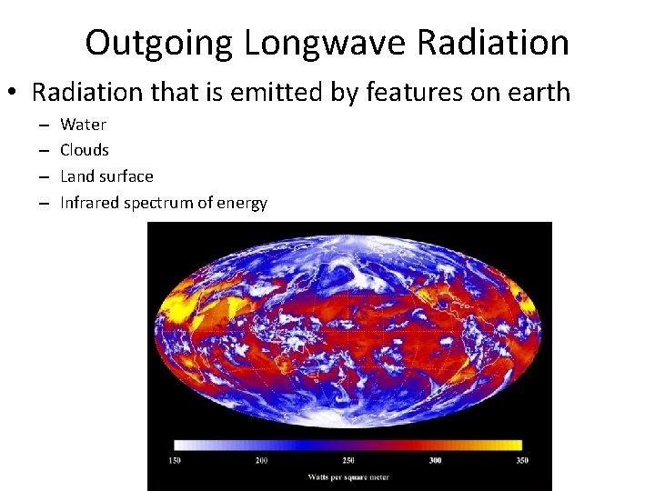 Outgoing Longwave Radiation • Radiation that is emitted by features on earth – –