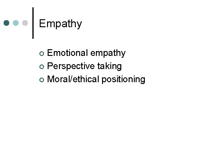 Empathy Emotional empathy ¢ Perspective taking ¢ Moral/ethical positioning ¢ 