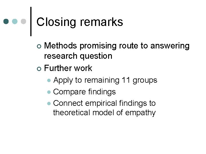 Closing remarks Methods promising route to answering research question ¢ Further work ¢ Apply