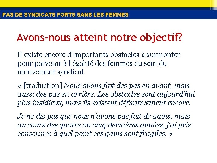 PAS DE SYNDICATS FORTS SANS LES FEMMES Avons-nous atteint notre objectif? Il existe encore