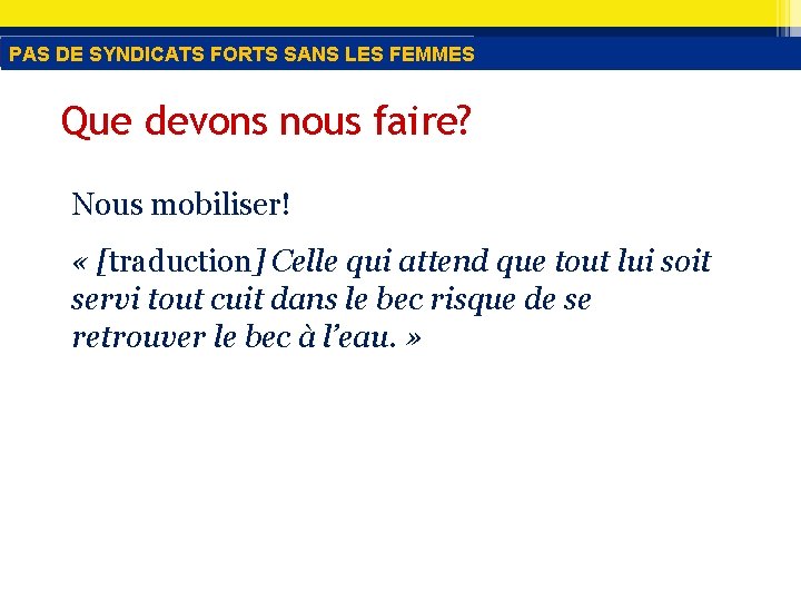 PAS DE SYNDICATS FORTS SANS LES FEMMES Que devons nous faire? Nous mobiliser! «