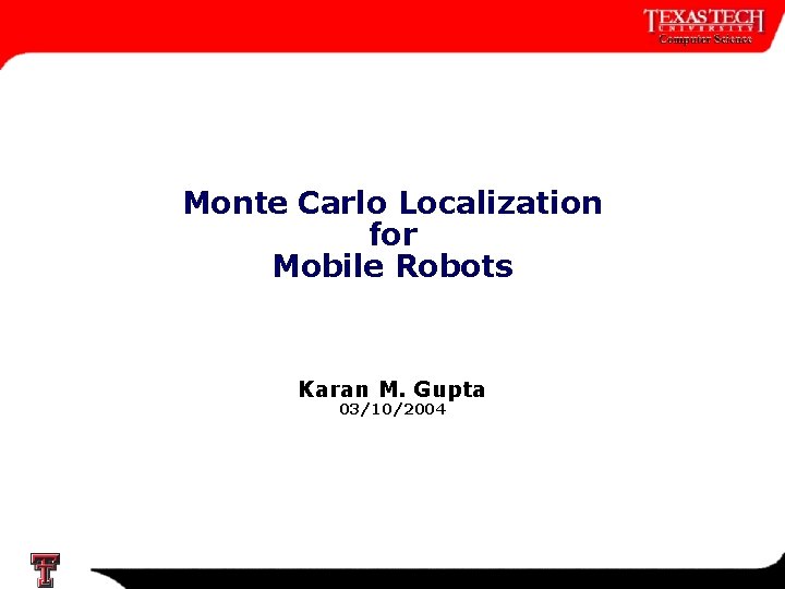 Monte Carlo Localization for Mobile Robots Karan M. Gupta 03/10/2004 1 