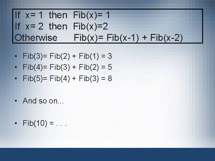 If x= 1 then Fib(x)= 1 If x= 2 then Fib(x)=2 Otherwise Fib(x)= Fib(x-1)
