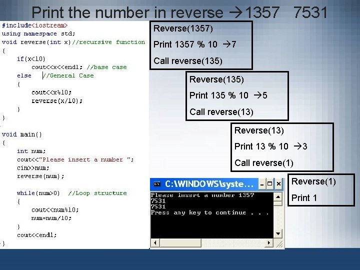 Print the number in reverse 1357 7531 Reverse(1357) Print 1357 % 10 7 Call