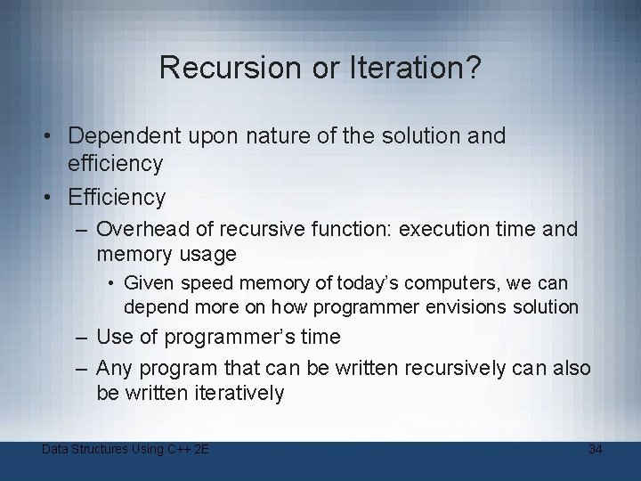 Recursion or Iteration? • Dependent upon nature of the solution and efficiency • Efficiency