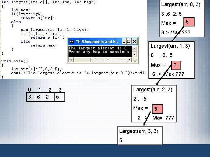Largest(arr, 0, 3) 3 , 6, 2, 5 Max = 6 3 > Max