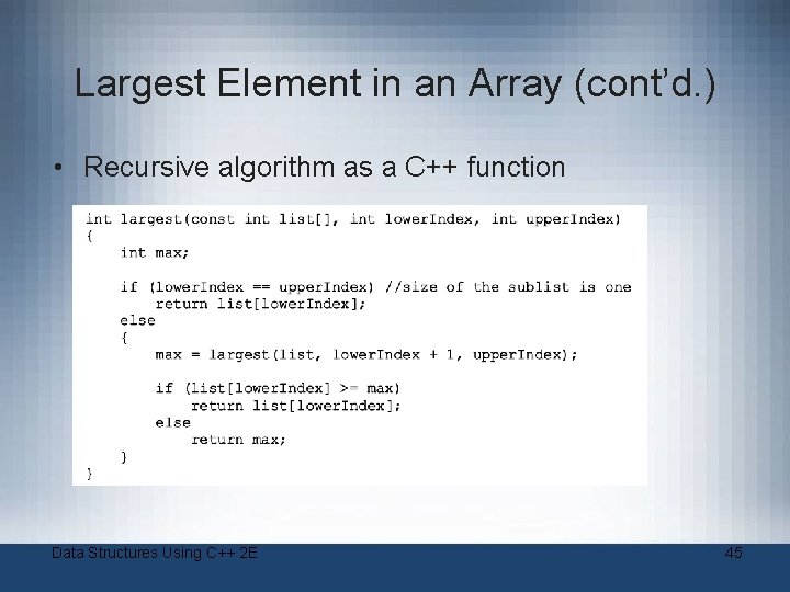 Largest Element in an Array (cont’d. ) • Recursive algorithm as a C++ function