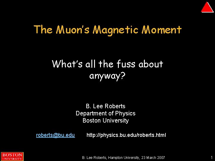 The Muon’s Magnetic Moment What’s all the fuss about anyway? B. Lee Roberts Department