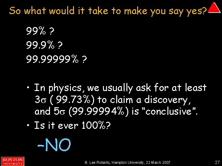 So what would it take to make you say yes? 99% ? 99. 99999%