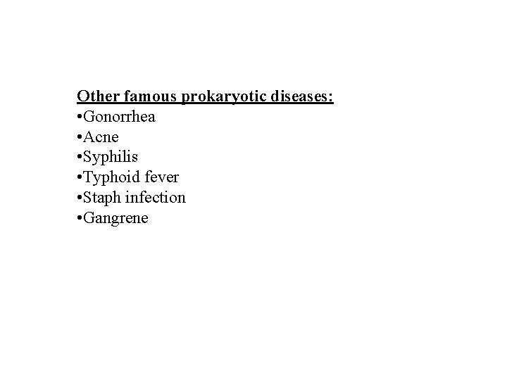 Other famous prokaryotic diseases: • Gonorrhea • Acne • Syphilis • Typhoid fever •