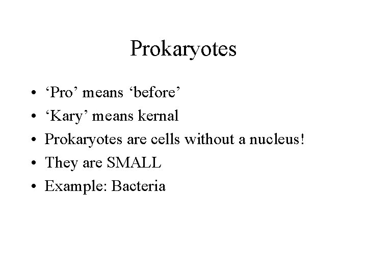 Prokaryotes • • • ‘Pro’ means ‘before’ ‘Kary’ means kernal Prokaryotes are cells without