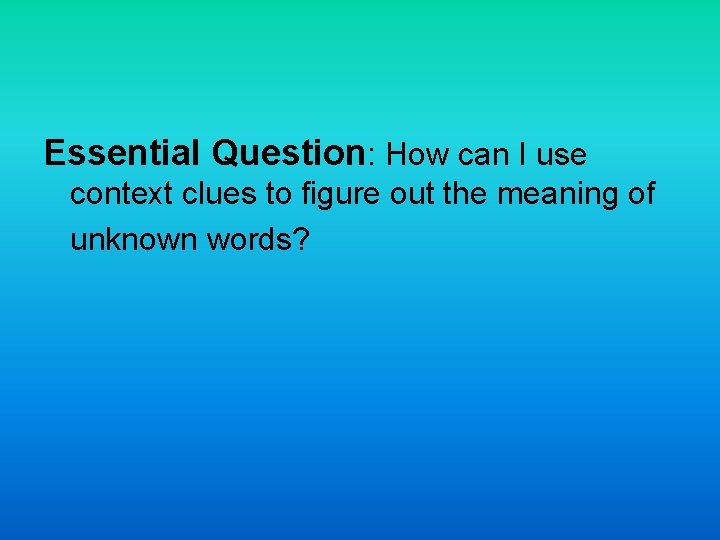 Essential Question: How can I use context clues to figure out the meaning of