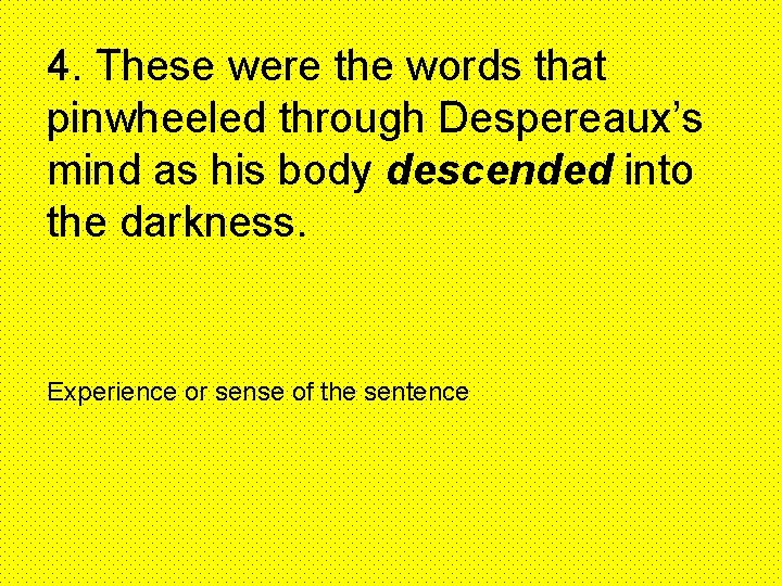 4. These were the words that pinwheeled through Despereaux’s mind as his body descended