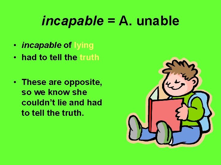 incapable = A. unable • incapable of lying • had to tell the truth