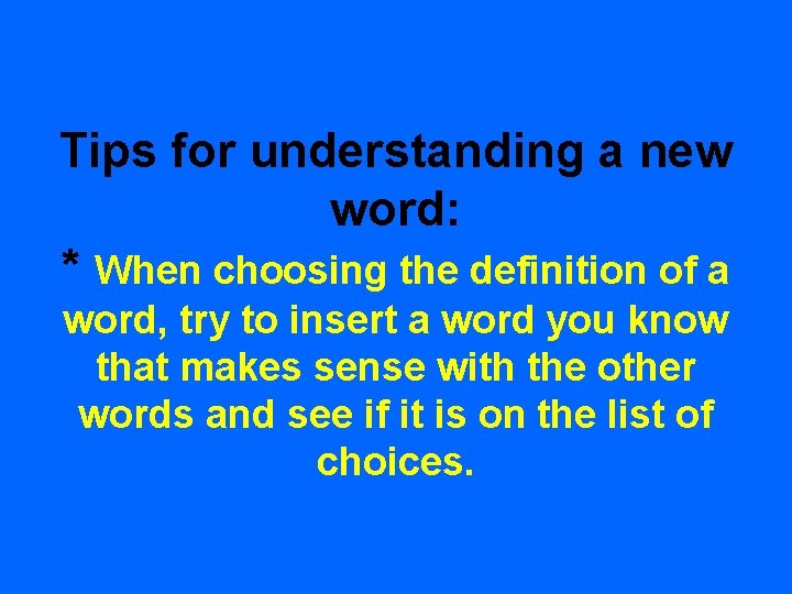 Tips for understanding a new word: * When choosing the definition of a word,