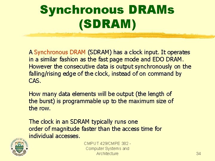 Synchronous DRAMs (SDRAM) A Synchronous DRAM (SDRAM) has a clock input. It operates in