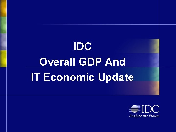 IDC Overall GDP And IT Economic Update 