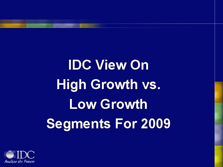 IDC View On High Growth vs. Low Growth Segments For 2009 