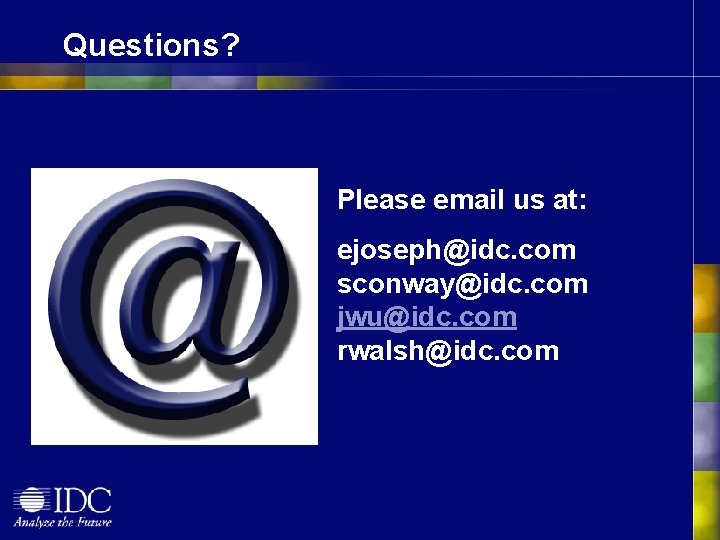 Questions? Please email us at: ejoseph@idc. com sconway@idc. com jwu@idc. com rwalsh@idc. com 