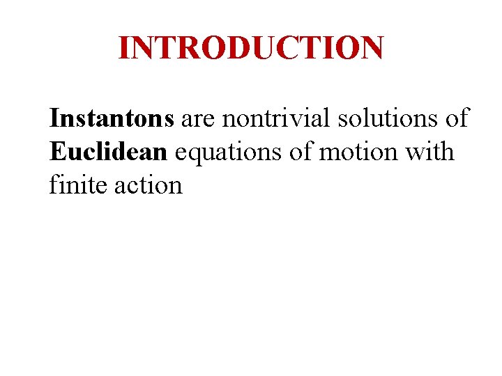 INTRODUCTION Instantons are nontrivial solutions of Euclidean equations of motion with finite action 