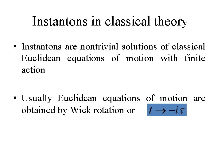 Instantons in classical theory • Instantons are nontrivial solutions of classical Euclidean equations of