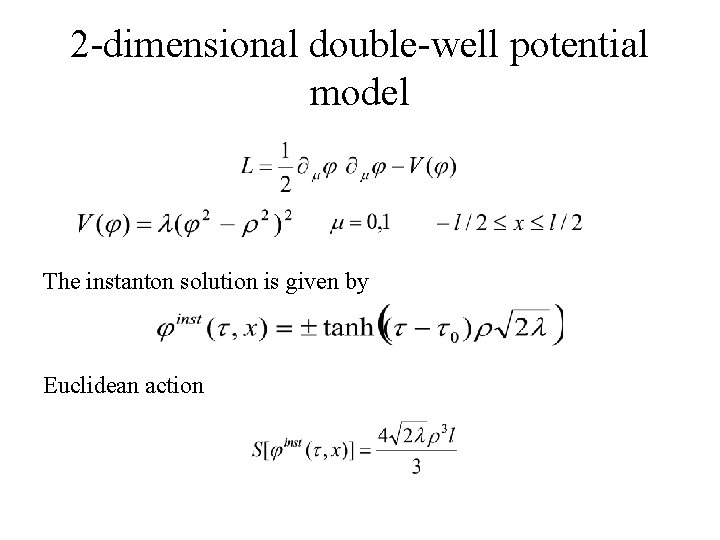 2 -dimensional double-well potential model The instanton solution is given by Euclidean action 