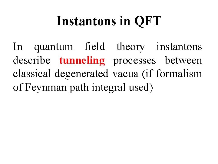 Instantons in QFT In quantum field theory instantons describe tunneling processes between classical degenerated