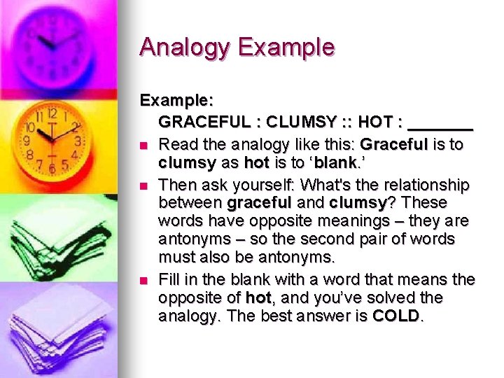 Analogy Example: GRACEFUL : CLUMSY : : HOT : _______ n Read the analogy