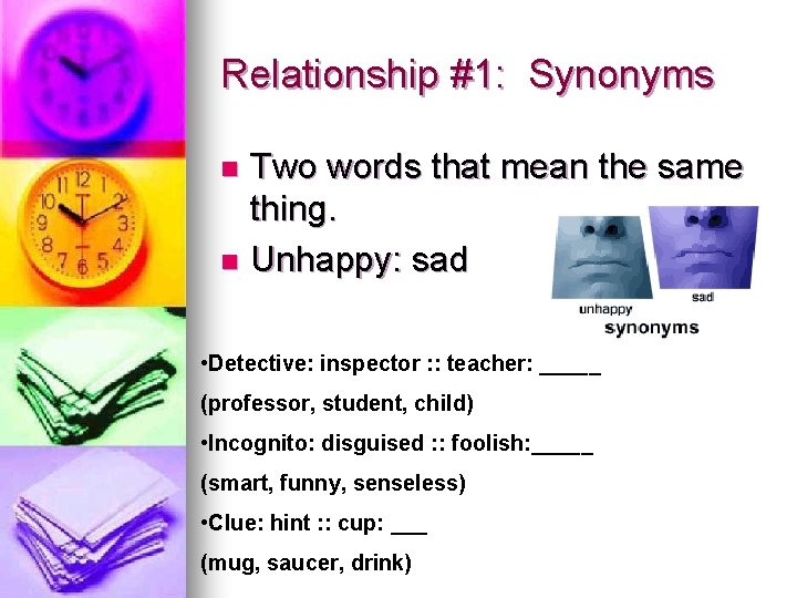 Relationship #1: Synonyms Two words that mean the same thing. n Unhappy: sad n