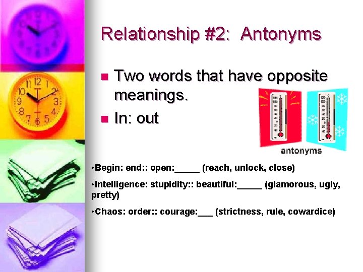 Relationship #2: Antonyms Two words that have opposite meanings. n In: out n •