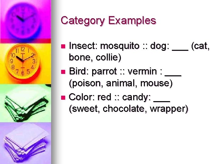 Category Examples Insect: mosquito : : dog: ___ (cat, bone, collie) n Bird: parrot