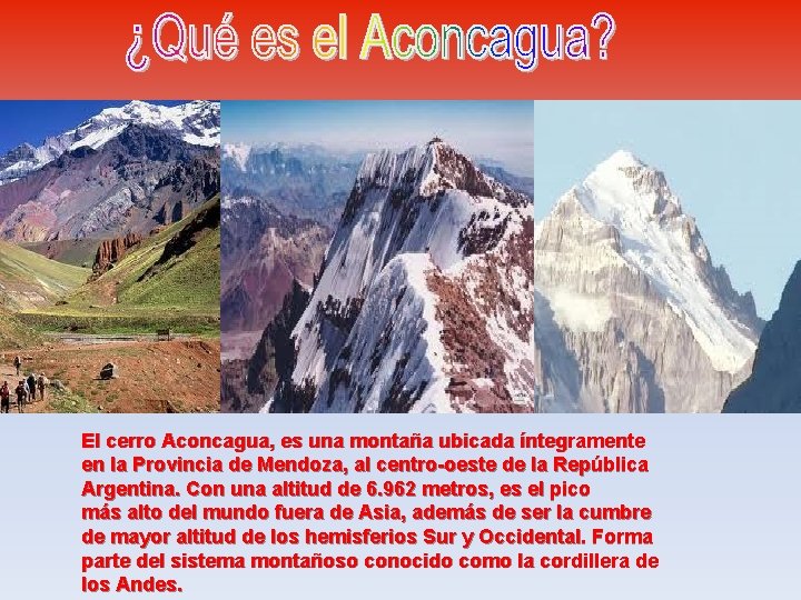 El cerro Aconcagua, es una montaña ubicada íntegramente en la Provincia de Mendoza, al