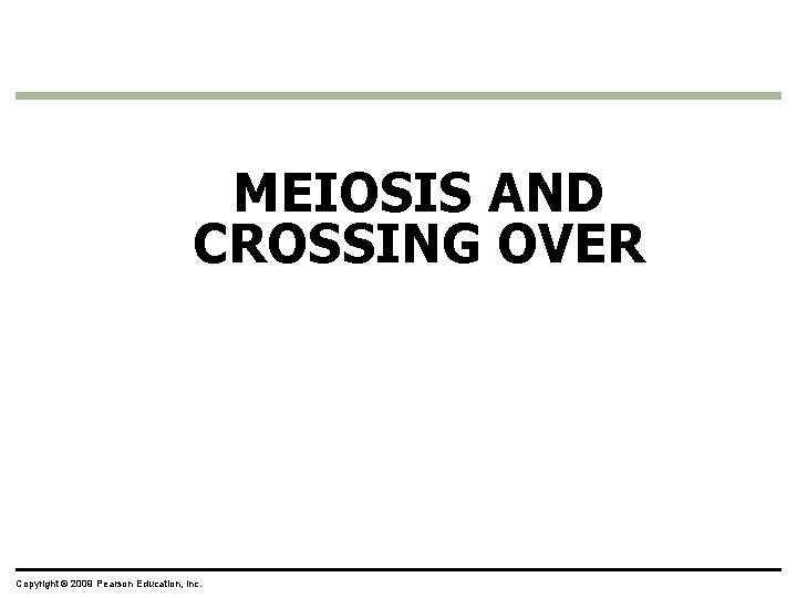 MEIOSIS AND CROSSING OVER Copyright © 2009 Pearson Education, Inc. 