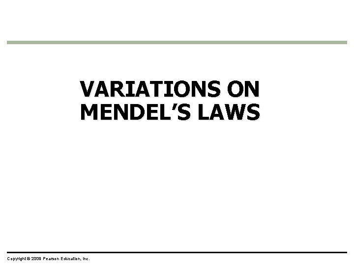 VARIATIONS ON MENDEL’S LAWS Copyright © 2009 Pearson Education, Inc. 
