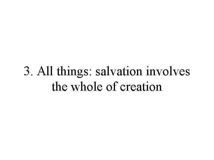 3. All things: salvation involves the whole of creation 