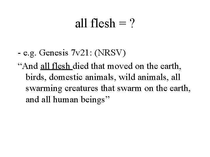all flesh = ? - e. g. Genesis 7 v 21: (NRSV) “And all