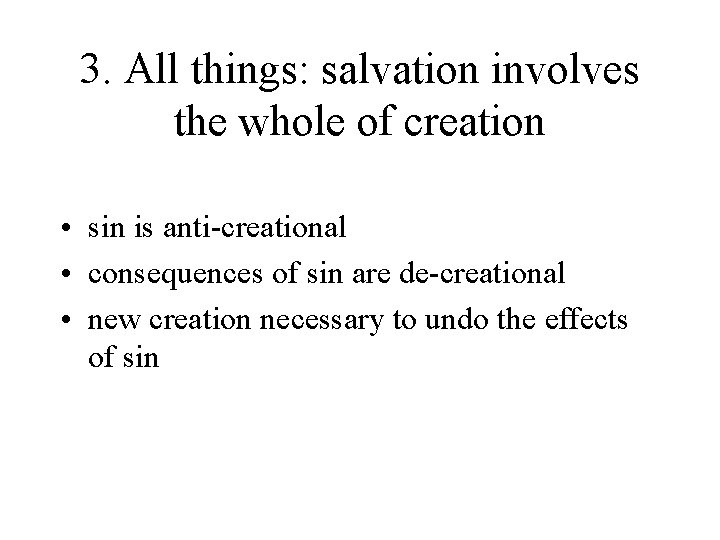 3. All things: salvation involves the whole of creation • sin is anti-creational •