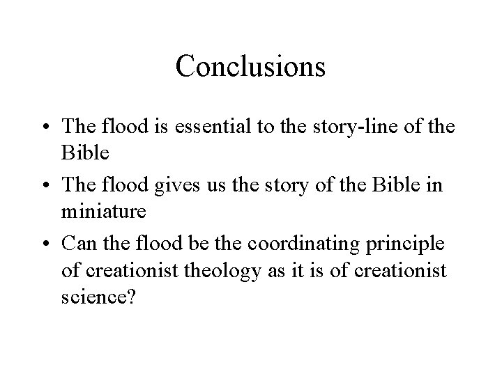 Conclusions • The flood is essential to the story-line of the Bible • The