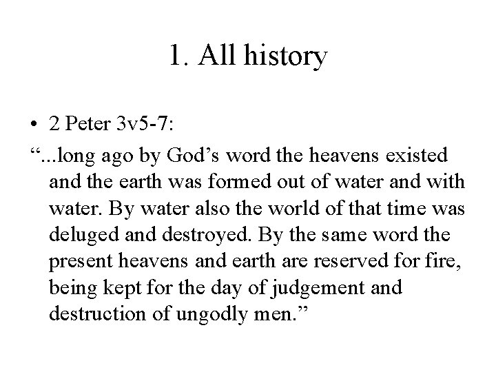 1. All history • 2 Peter 3 v 5 -7: “. . . long