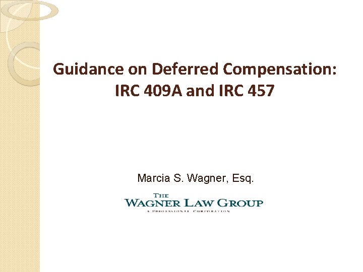 Guidance on Deferred Compensation: IRC 409 A and IRC 457 Marcia S. Wagner, Esq.