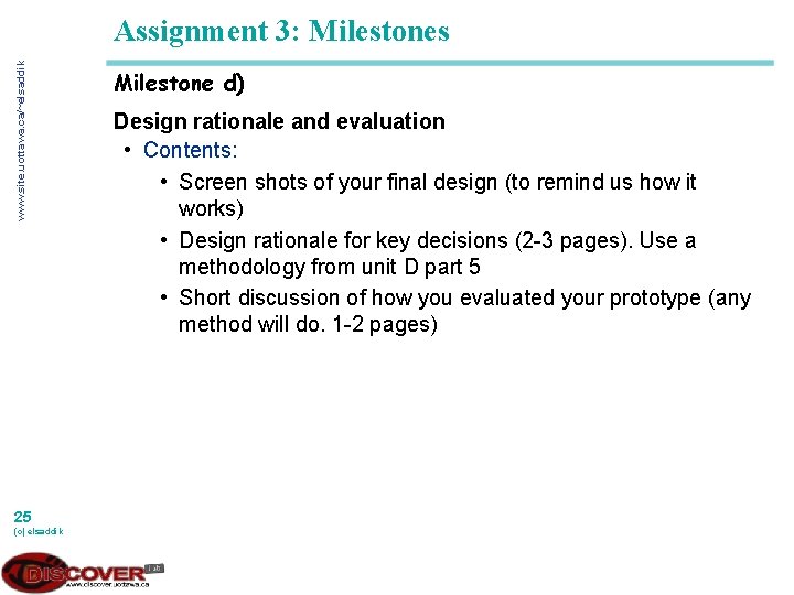 www. site. uottawa. ca/~elsaddik Assignment 3: Milestones 25 (c) elsaddik Milestone d) Design rationale