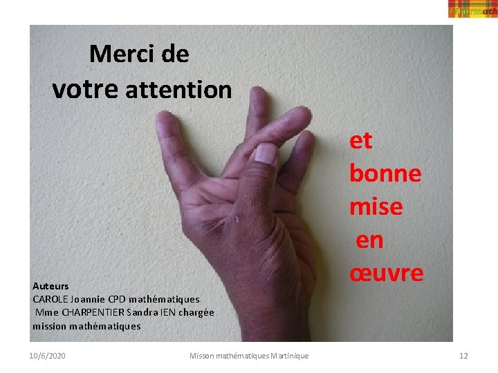 Merci de votre attention Auteurs CAROLE Joannie CPD mathématiques Mme CHARPENTIER Sandra IEN chargée