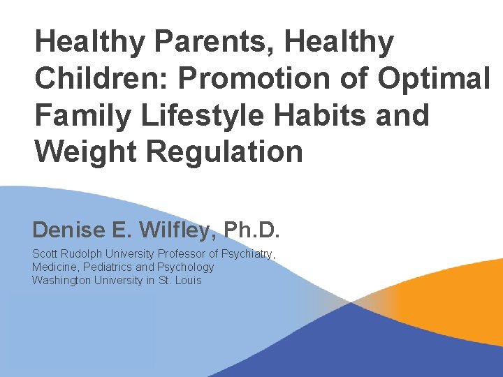 Healthy Parents, Healthy Children: Promotion of Optimal Family Lifestyle Habits and Weight Regulation Denise