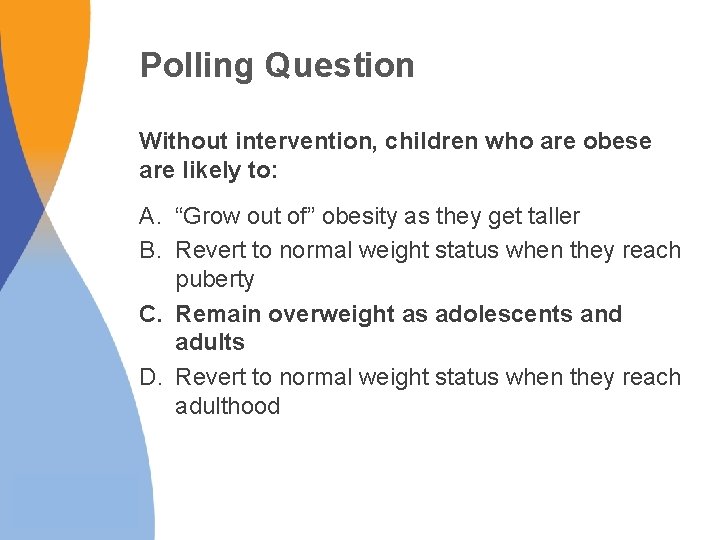 Polling Question Without intervention, children who are obese are likely to: A. “Grow out Polling Question Without intervention, children who are obese are likely to: A. “Grow out