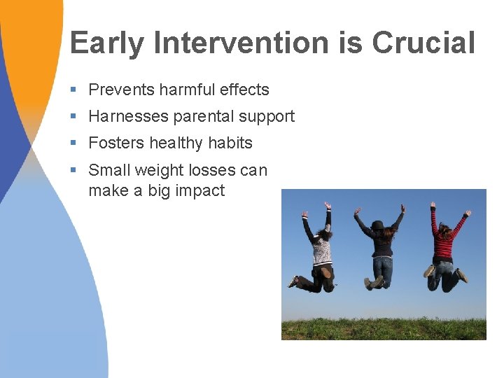 Early Intervention is Crucial § Prevents harmful effects § Harnesses parental support § Fosters Early Intervention is Crucial § Prevents harmful effects § Harnesses parental support § Fosters