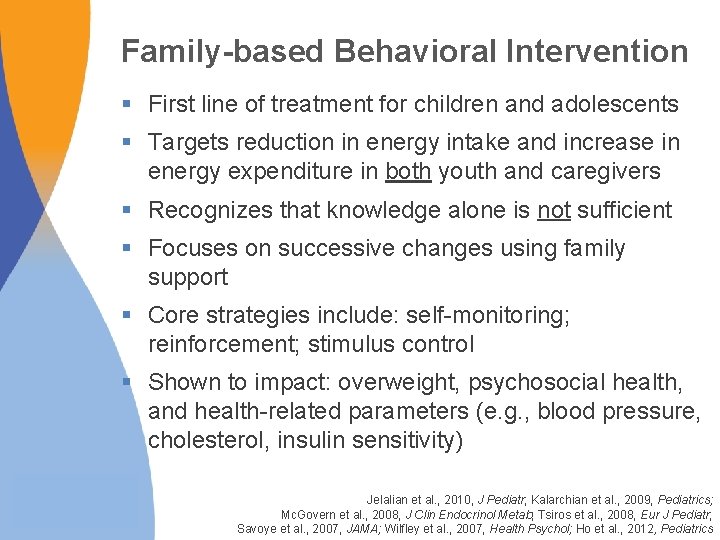 Family-based Behavioral Intervention § First line of treatment for children and adolescents § Targets